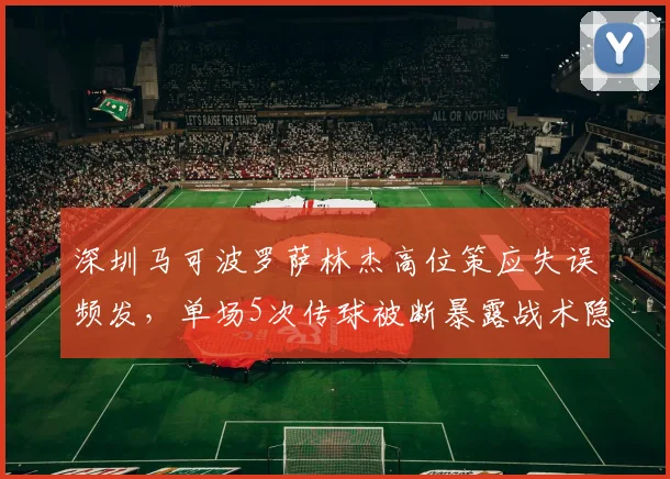 深圳马可波罗萨林杰高位策应失误频发，单场5次传球被断暴露战术隐患